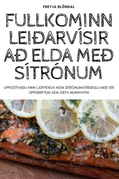 Fullkominn Leiðarvísir Að Elda Með Sítrónum (Icelandic Edition)