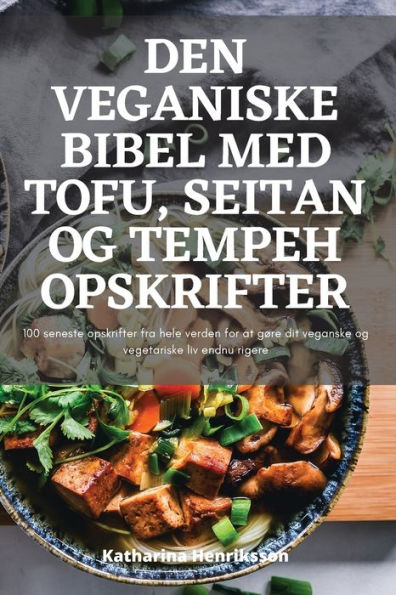 Den Veganiske Bibel Med Tofu, Seitan Og Tempeh Opskrifter (Danish Edition)