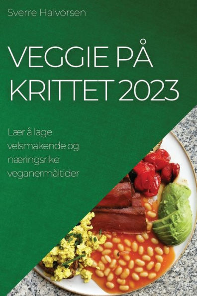 Veggie Pa Krittet 2023: Lær a Lage Velsmakende Og Næringsrike Veganermaltider (Norwegian Edition)