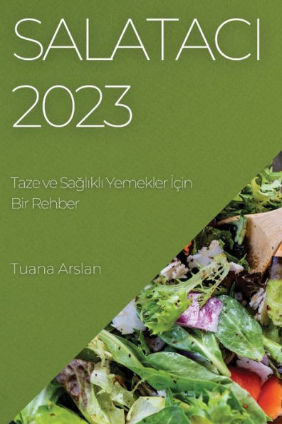 Salataci 2023: Taze Ve Saglikli Yemekler Icin Bir Rehber (Turkish Edition)