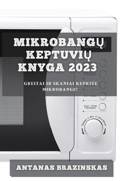 Mikrobangu Keptuviu Knyga 2023: Greitai Ir Skaniai Kepkite Mikrobange! (Lithuanian Edition)