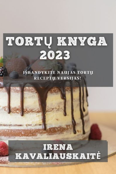 Tortu Knyga 2023: Isbandykite Naujas Tortu Receptu Versijas! (Lithuanian Edition)