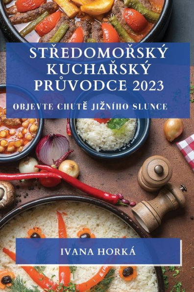 Stredomorský Kucharský Pruvodce 2023: Objevte Chute Jizního Slunce (Czech Edition)