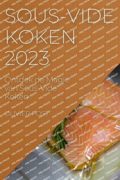 Sous-Vide Koken 2023: Ontdek De Magie Van Sous-Vide Koken (Dutch Edition)