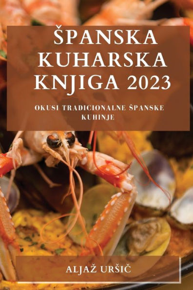 Spanska Kuharska Knjiga 2023: Okusi Tradicionalne Spanske Kuhinje (Slovene Edition)