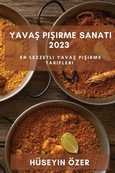 Yavas Pisirme Sanati 2023: En Lezzetli Yavas Pisirme Tarifleri (Turkish Edition)