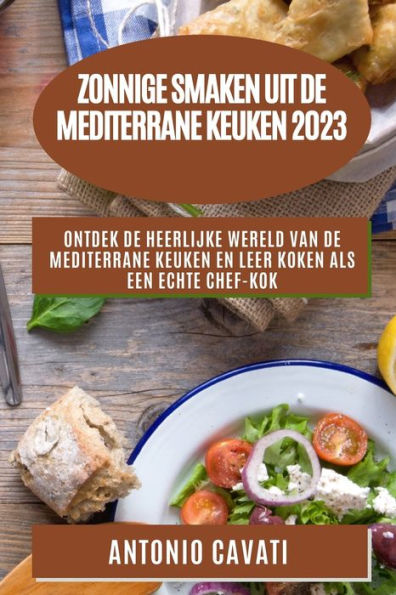 Zonnige Smaken Uit De Mediterrane Keuken 2023: Ontdek De Heerlijke Wereld Van De Mediterrane Keuken En Leer Koken Als Een Echte Chef-Kok (Dutch Edition)