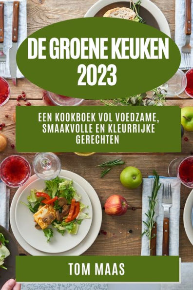 De Groene Keuken 2023: Een Kookboek Vol Voedzame, Smaakvolle En Kleurrijke Gerechten (Dutch Edition)
