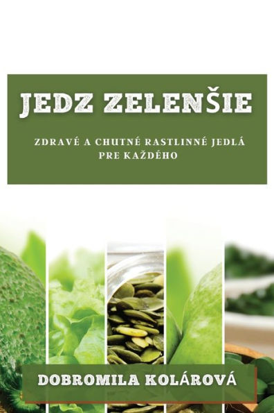 Jedz Zelensie: Zdrave A Chutne Rastlinne Jedlá Pre Kazdeho (Slovak Edition)