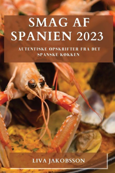 Smag Af Spanien 2023: Autentiske Opskrifter Fra Det Spanske Køkken (Danish Edition)