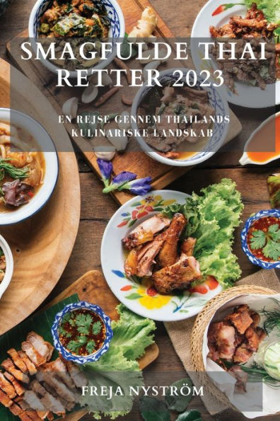 Smagfulde Thai Retter 2023: En Rejse Gennem Thailands Kulinariske Landskab (Danish Edition)