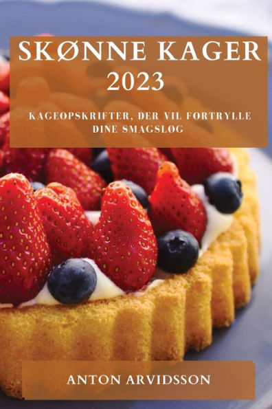 Skønne Kager 2023: Kageopskrifter, Der Vil Fortrylle Dine Smagsløg (Danish Edition)