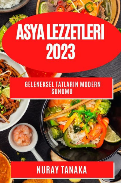 Asya Lezzetleri 2023: Geleneksel Tatlarin Modern Sunumu (Turkish Edition)