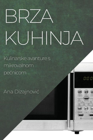Brza Kuhinja: Kulinarske Avanture S Mikrovalnom Pecnicom (Bosnian Edition)