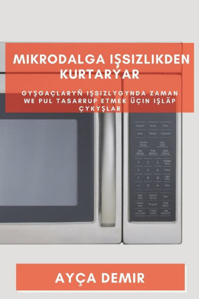 Mikrodalga Issizlikden Kurtarýar: Gysgaclaryn Issizlygynda Zaman We Pul Tasarrup Etmek Ücin Isläp cykyslar (Turkmen Edition)