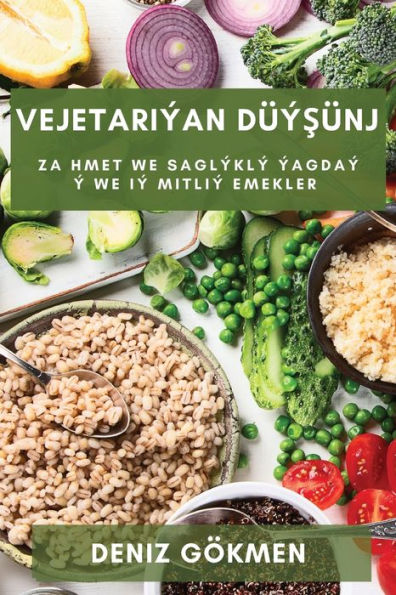 Vejetariýan Düýsünj: Zahmet We Saglýklý Ýagdaý Ý We Iý Mitliý Emekler (Turkmen Edition)