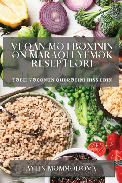 Veqan M?Tb?Xinin ?N Maraqli Yem?K Reseptl?Ri: T?Bii V?Qonun Qüdr?Tini Hiss Edin (Azerbaijani Edition)