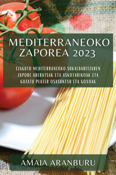 Mediterraneoko Zaporea 2023: Ezagutu Mediterraneoko Sukaldaritzaren Zapore Aberatsak Eta Askotarikoak Eta Gozatu Plater Osasuntsu Eta Goxoak (Edición Vasca)