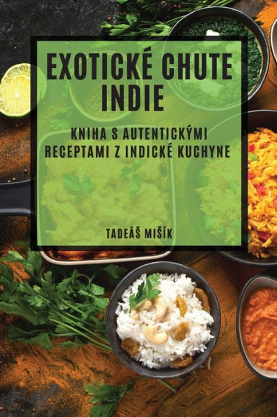 Exoticke Chute Indie: Kniha S Autentickými Receptami Z Indicke Kuchyne (Slovak Edition)