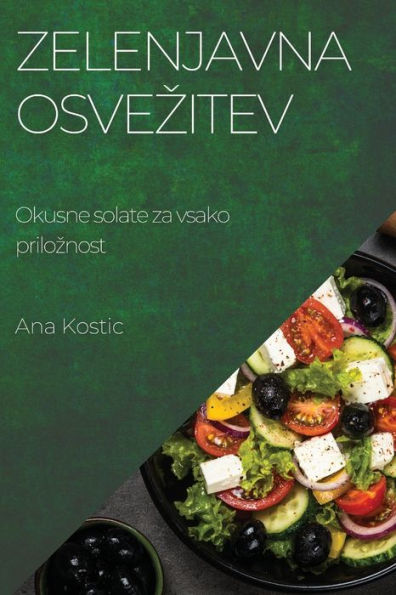 Zelenjavna Osvezitev: Okusne Solate Za Vsako Priloznost (Slovene Edition)