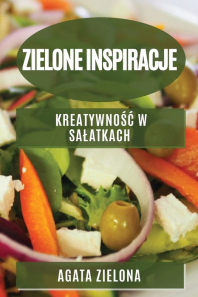 Zielone Inspiracje: Kreatywnosc W Salatkach (Polish Edition)
