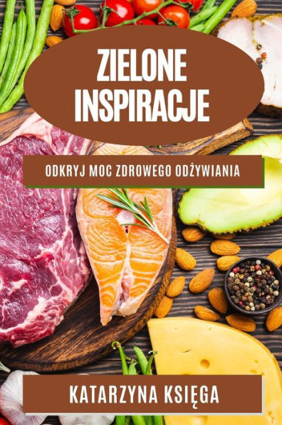 Zielone Inspiracje: Odkryj Moc Zdrowego Odzywiania (Polish Edition)