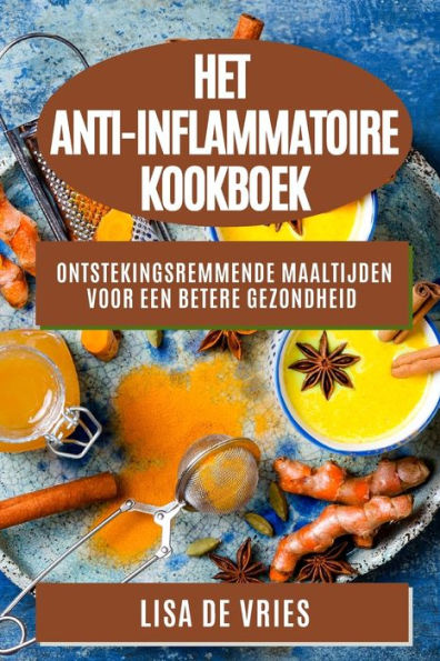Het Anti-Inflammatoire Kookboek: Ontstekingsremmende Maaltijden Voor Een Betere Gezondheid (Dutch Edition)