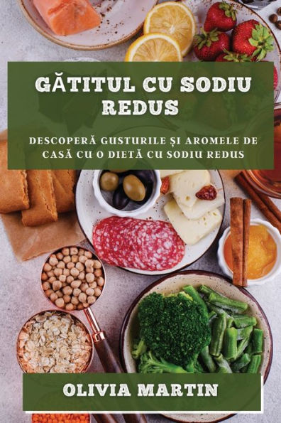 Gatitul Cu Sodiu Redus: Descopera Gusturile ?I Aromele De Casa Cu O Dieta Cu Sodiu Redus (Romanian Edition)