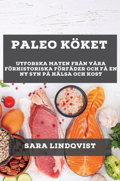Paleo Köket: Utforska Maten Fran Vara Förhistoriska Förfäder Och Fa En Ny Syn Pa Hälsa Och Kost (Swedish Edition)