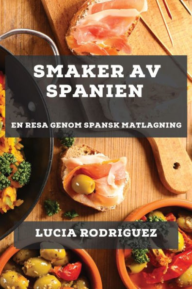 Smaker Av Spanien: En Resa Genom Spansk Matlagning (Swedish Edition)