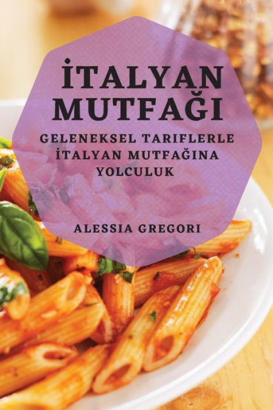 Italyan Mutfagi: Geleneksel Tariflerle Italyan Mutfagina Yolculuk (Turkish Edition)