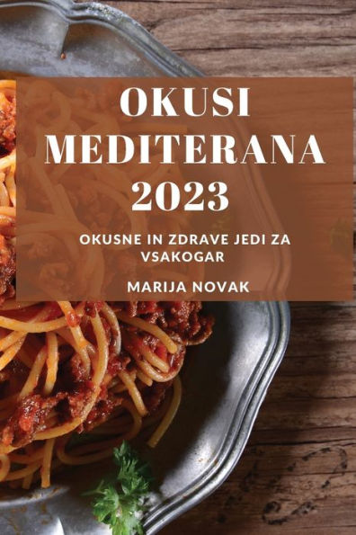 Okusi Mediterana 2023: Okusne In Zdrave Jedi Za Vsakogar (Slovene Edition) - 9781783814961