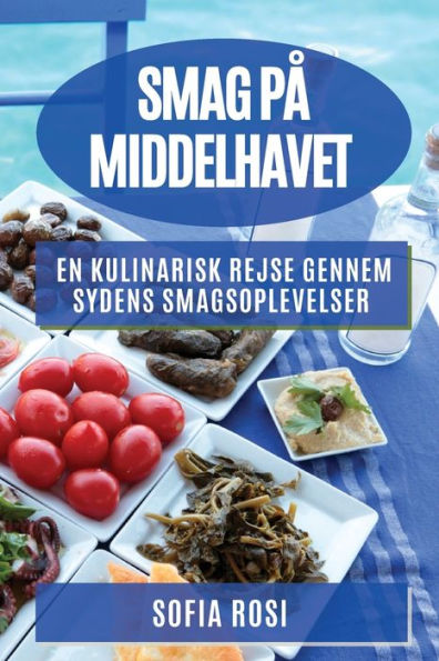 Smag Pa Middelhavet: En Kulinarisk Rejse Gennem Sydens Smagsoplevelser (Danish Edition)