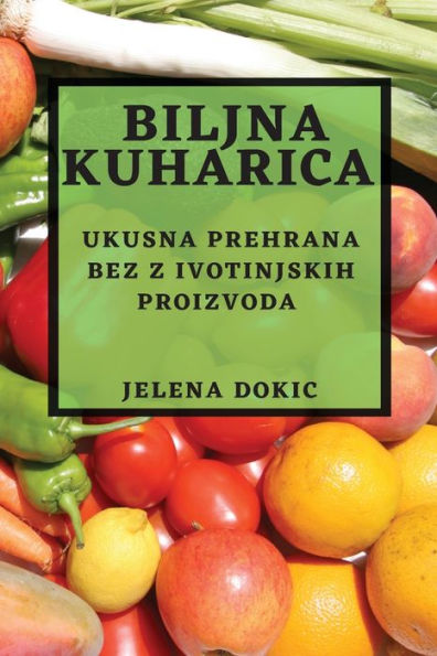 Biljna Kuharica: Ukusna Prehrana Bez Z Ivotinjskih Proizvoda (Croatian Edition)