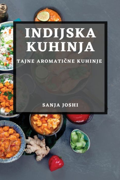 Indijska Kuhinja: Tajne Aromaticne Kuhinje (Croatian Edition)