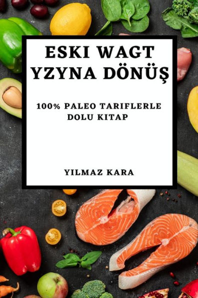 Eski Wagt Yzyna Dönüs: 100% Paleo Tariflerle Dolu Kitap (Turkmen Edition)