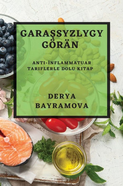 Garassyzlygy Görän: Anti-Inflammatuar Tariflerle Dolu Kitap (Turkmen Edition)