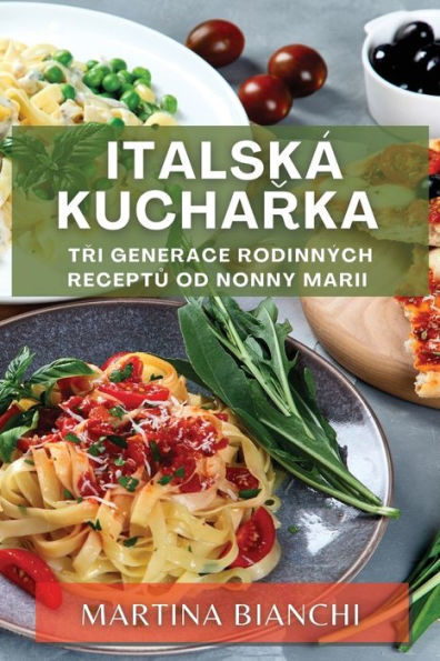 Italská Kucharka: Tri Generace Rodinných Receptu Od Nonny Marii (Edición checa)