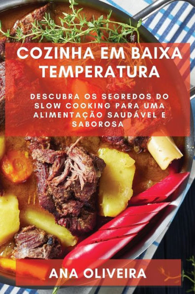 Cozinha Em Baixa Temperatura: Descubra Os Segredos Do Slow Cooking Para Uma Alimentacao Saudável E Saborosa (Portuguese Edition)