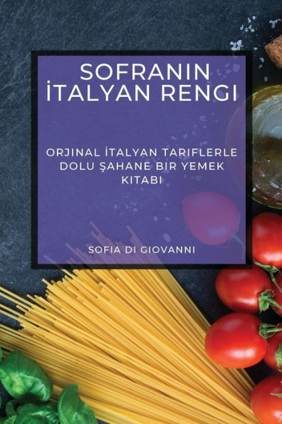 Sofranin Italyan Rengi: Orjinal Italyan Tariflerle Dolu Sahane Bir Yemek Kitabi (Turkish Edition)