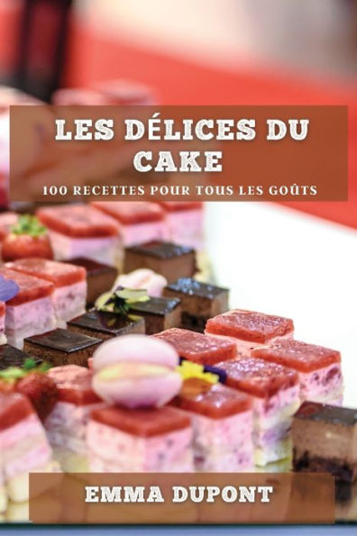 Les Delices Du Cake: 100 Recettes Pour Tous Les Goûts (French Edition)