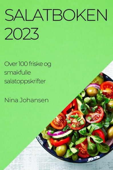 Salatboken 2023: Over 100 Friske Og Smakfulle Salatoppskrifter (Norwegian Edition)