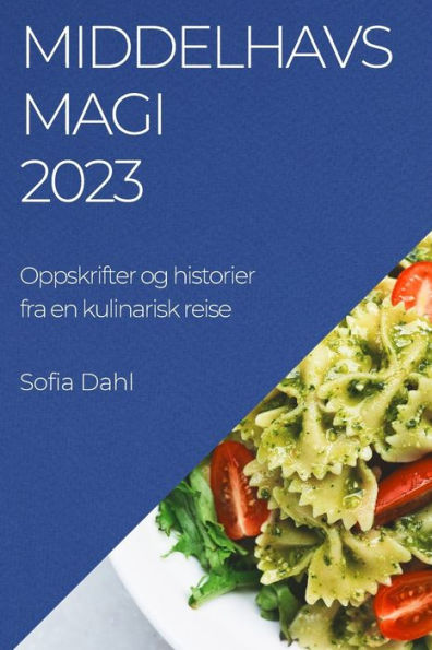 Middelhavsmagi 2023: Oppskrifter Og Historier Fra En Kulinarisk Reise (Norwegian Edition)
