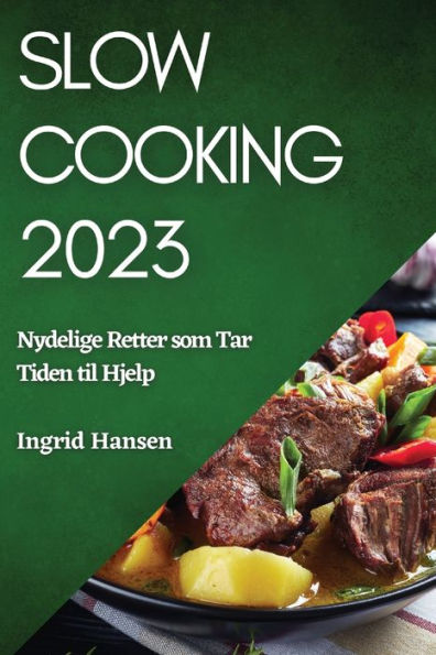 Cocción lenta 2023: Nydelige Retter Som Tar Tiden Til Hjelp (edición noruega)