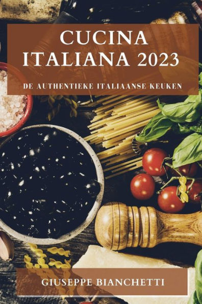 Cucina Italiana 2023: De Authentike Italiaanse Keuken (edición holandesa)
