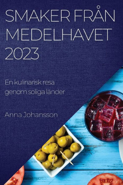 Smaker Fran Medelhavet 2023: En Kulinarisk Resa Genom Soliga Länder (Swedish Edition)