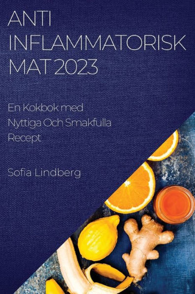 Antiinflammatorisk Mat 2023: En Kokbok Med Nyttiga Och Smakfulla Recept (Swedish Edition)