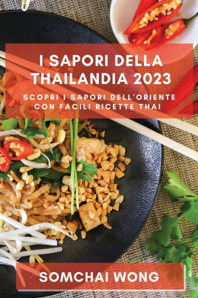 I Sapori Della Tailandia 2023: Scopri I Sapori Dell'Oriente Con Facili Ricette Thai (Edición italiana)