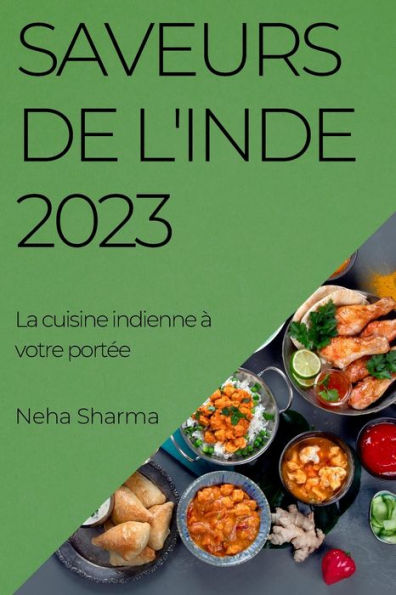 Saveurs De L'Inde 2023: La Cuisine Indienne À Votre Portee (French Edition)