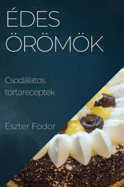 edes Örömök: Csodálatos Tortareceptek (Hungarian Edition)